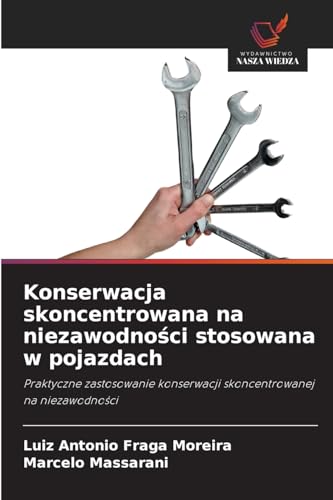 Konserwacja skoncentrowana na niezawodności stosowana w pojazdach: Praktyczne zastosowanie konserwacji skoncentrowanej na niezawodności: Praktyczne ... konserwacji skoncentrowanej na niezawodno¿ci von Wydawnictwo Nasza Wiedza