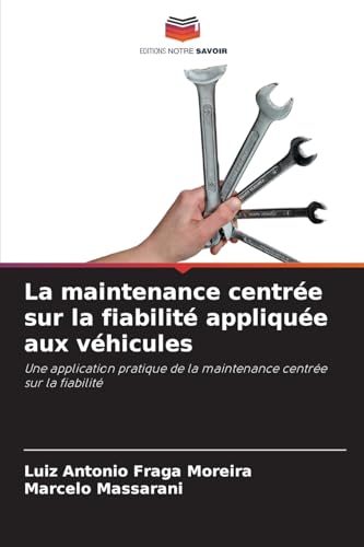 La maintenance centrée sur la fiabilité appliquée aux véhicules: Une application pratique de la maintenance centrée sur la fiabilité von Editions Notre Savoir