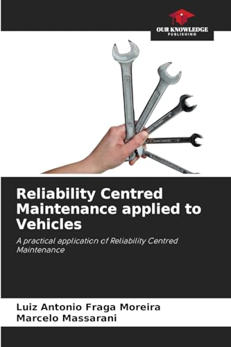 Reliability Centred Maintenance applied to Vehicles: A practical application of Reliability Centred Maintenance von Our Knowledge Publishing