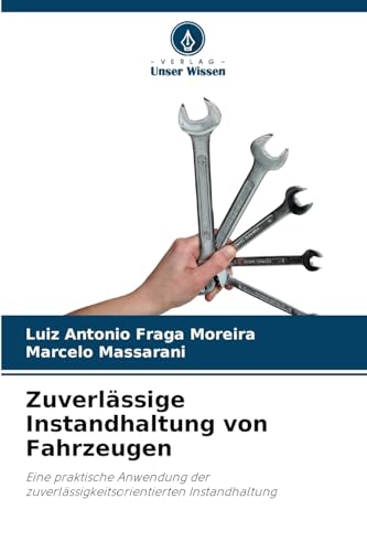 Zuverlässige Instandhaltung von Fahrzeugen: Eine praktische Anwendung der zuverlässigkeitsorientierten Instandhaltung von Verlag Unser Wissen