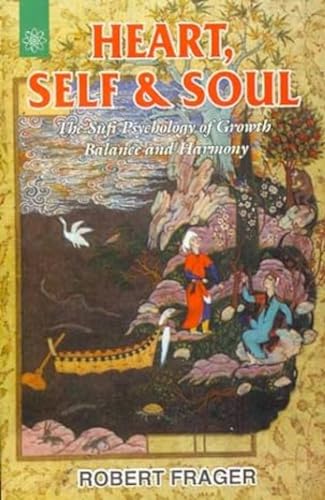 Heart, Self and Soul: The Sufi Psychology of Growth Balance and Harmony Heart, Self and Soul: The Sufi Psychology of Growth Balance and Harmony