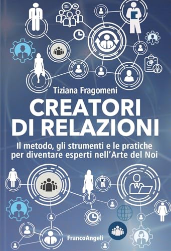 Creatori di relazioni. Il metodo, gli strumenti e le pratiche per diventare esperti nell'arte del noi (Trend) von Franco Angeli
