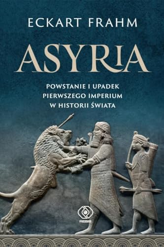 Asyria Powstanie i upadek pierwszego imperium w historii świata von Rebis
