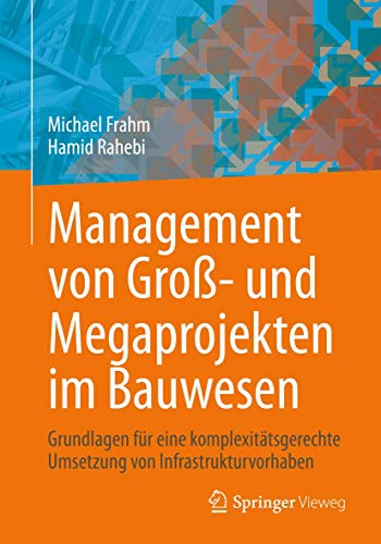 Management von Groß- und Megaprojekten im Bauwesen: Grundlagen für eine komplexitätsgerechte Umsetzung von Infrastrukturvorhaben von Springer Vieweg