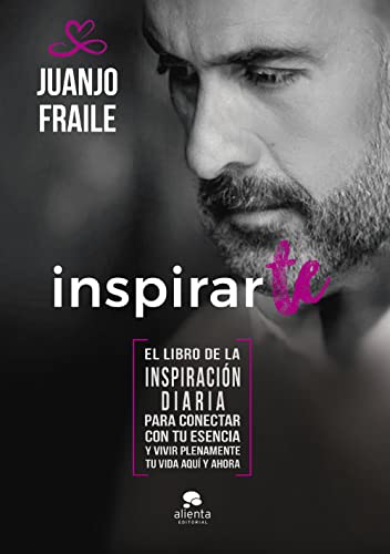 Inspirarte: El libro de la inspiración diaria para conectar con tu esencia y vivir plenamente tu vida aquí y ahora (Alienta)