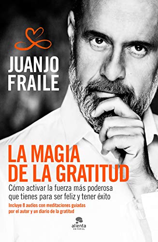 La magia de la gratitud: Cómo activar la fuerza más poderosa que tienes para ser feliz y tener éxito (Alienta)