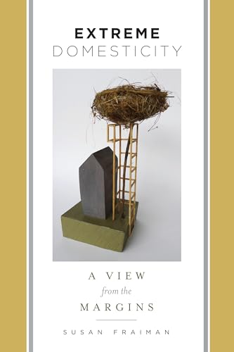 Extreme Domesticity: A View from the Margins (Gender and Culture) von Columbia University Press