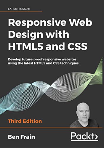 Responsive Web Design with HTML5 and CSS: Develop future-proof responsive websites using the latest HTML5 and CSS techniques