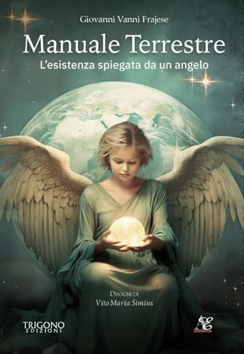 Manuale terrestre. L'esistenza spiegata da un angelo Manuale terrestre. L'esistenza spiegata da un angelo von Trigono Edizioni