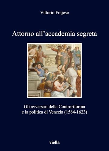 Attorno all'accademia segreta. Gli avversari della Controriforma e la politica di Venezia (1584-1623) (I libri di Viella) von Viella