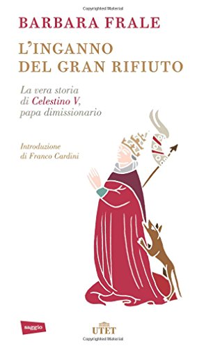 L'inganno del gran rifiuto: La vera storia di Celestino V von Utet