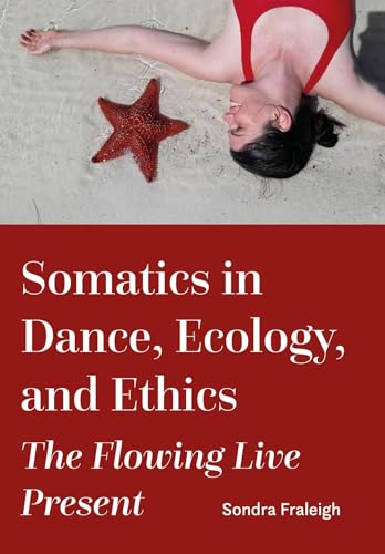 Somatics in Dance, Ecology, and Ethics: The Flowing Live Present Somatics in Dance, Ecology, and Ethics: The Flowing Live Present von Intellect Books