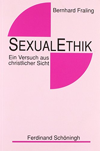 Sexualethik. Ein Versuch aus christlicher Sicht