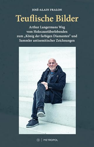 Teuflische Bilder: Arthur Langermans Weg vom Holocaustüberlebenden zum „König der farbigen Diamanten“ und Sammler antisemitischer Zeichnungen: Arthur ... und Sammler antisemitischer Zeichnungen von Metropol-Verlag