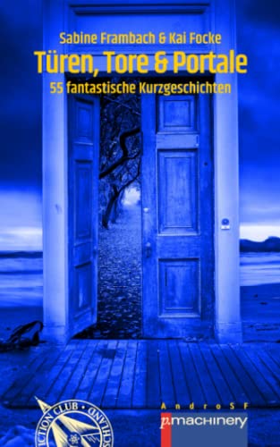 TÜREN, TORE & PORTALE: 55 fantastische Kurzgeschichten (AndroSF: Die SF-Reihe für den Science Fiction Club Deutschland e.V. (SFCD))