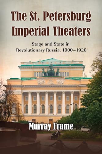 The St. Petersburg Imperial Theaters: Stage and State in Revolutionary Russia, 1900-1920