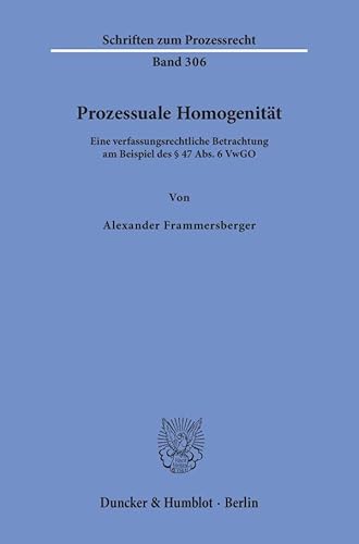 Prozessuale Homogenität: Eine verfassungsrechtliche Betrachtung am Beispiel des § 47 Abs. 6 VwGO (Schriften zum Prozessrecht) von Duncker & Humblot