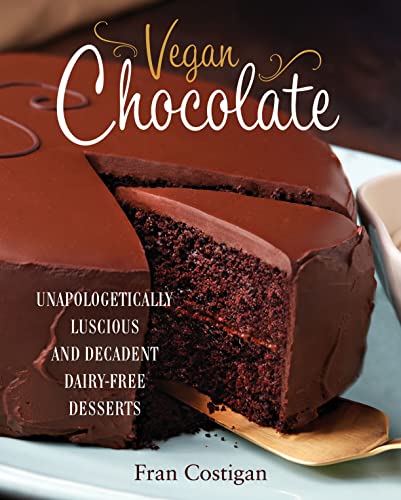 Vegan Chocolate: Unapologetically Luscious and Decadent Dairy-Free Desserts