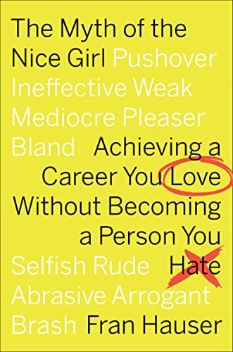 The Myth of the Nice Girl: Achieving a Career You Love Without Becoming a Person You Hate von Business