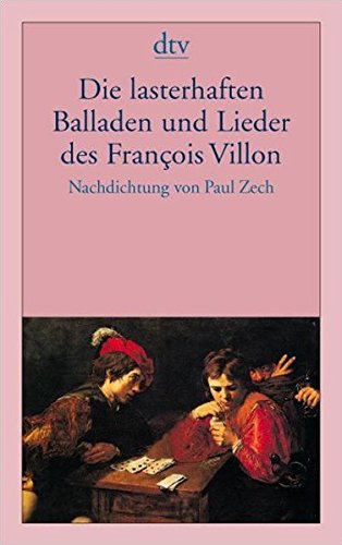 Die lasterhaften Balladen und Lieder des François Villon: Nachdichtung von Paul Zech Die lasterhaften Balladen und Lieder des François Villon: Nachdichtung von Paul Zech von dtv Verlagsgesellschaft