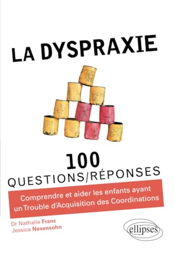 La dyspraxie: Comprendre et aider les enfants ayant un Trouble d'Acquisition des Coordinations (TAC) (100 Questions/Réponses)