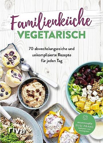 Familienküche vegetarisch: 70 abwechslungsreiche und unkomplizierte Rezepte für jeden Tag. Schnell, einfach und lecker für Kinder und Eltern – auch ohne Fleisch. Trotz stressigem Familienalltag von Riva