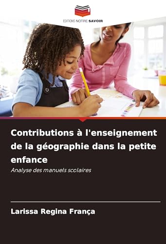 Contributions à l'enseignement de la géographie dans la petite enfance: Analyse des manuels scolaires von Editions Notre Savoir