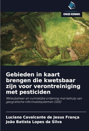 Gebieden in kaart brengen die kwetsbaar zijn voor verontreiniging met pesticiden: Milieubeheer en ruimtelijke ordening met behulp van geografische informatiesystemen (GIS) von Uitgeverij Onze Kennis