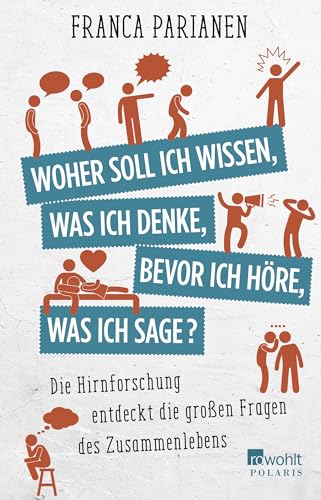 Woher soll ich wissen, was ich denke, bevor ich höre, was ich sage?: Die Hirnforschung entdeckt die großen Fragen des Zusammenlebens von Rowohlt