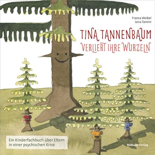 Tina Tannenbaum verliert ihre Wurzeln. Ein Kinderfachbuch über Eltern, die psychisch belastet sind: Ein Kinderfachbuch über Eltern in einer psychischen Krise von Mabuse-Verlag
