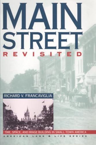 Main Street Revisited Time, Space, and Image Building in Small-Town America (American Land and Life Series)