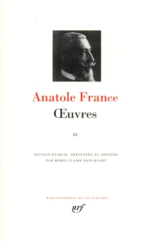 Anatole France : Oeuvres, tome III: Tome 3, L'anneau d'améthyste, M. Bergeret à Paris, Pierre Nozière, Sous l'invocation de Clio, Crainquebille, ... récits profitables, Sur la pierre blanche Anatole France : Oeuvres, tome III: Tome 3, L'anneau d'améthyste, M. Bergeret à Paris, Pierre Nozière, Sous l'invocation de Clio, Crainquebille, ... récits profitables, Sur la pierre blanche