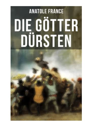 Die Götter dürsten: Historischer Roman (Eine vehemente Anklage gegen Fanatismus und Intoleranz jeder Art)