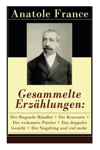 Gesammelte Erzählungen: Der fliegende Händler + Die Krawatte + Der verkannte Patriot + Das doppelte Gesicht + Der Siegelring und viel mehr: Der ... Montil + Der Mississippiskandal + Die Staa von E-Artnow
