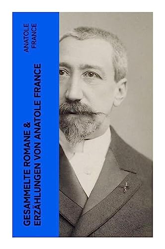 Gesammelte Romane & Erzählungen von Anatole France von e-artnow