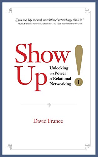 Show Up: Unlocking the Power of Relational Networking von David France