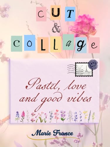 CUT & COLLAGE: Pastel, love and good vibes for creative journaling, art collage, scrapbooking von Independently published