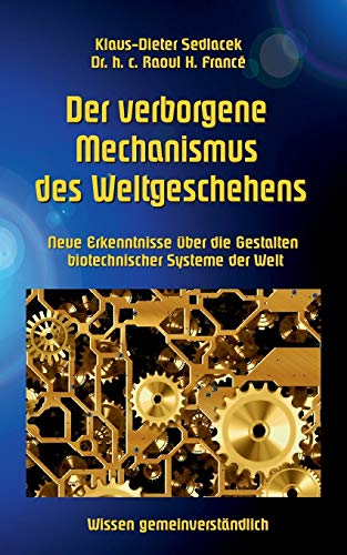 Der verborgene Mechanismus des Weltgeschehens: Neue Erkenntnisse über die Gestalten biotechnischer Systeme der Welt (Toppbook Wissen gemeinverständlich)