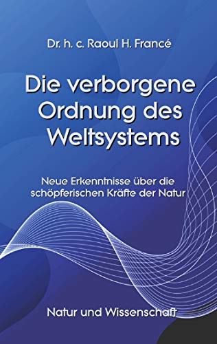 Die verborgene Ordnung des Weltsystems: Neue Erkenntnisse über die schöpferischen Kräfte der Natur (Toppbook Natur und Wissen, Band 2) von Books on Demand