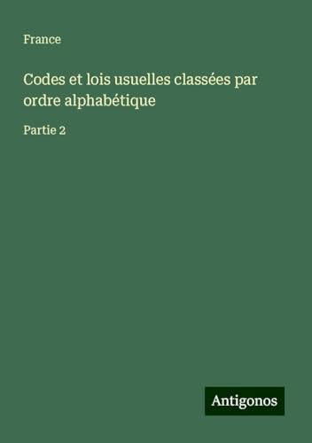 Codes et lois usuelles classées par ordre alphabétique: Partie 2 von Antigonos Verlag