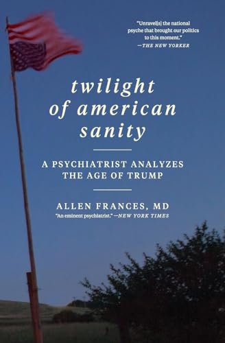 Twilight of American Sanity: A Psychiatrist Analyzes the Age of Trump