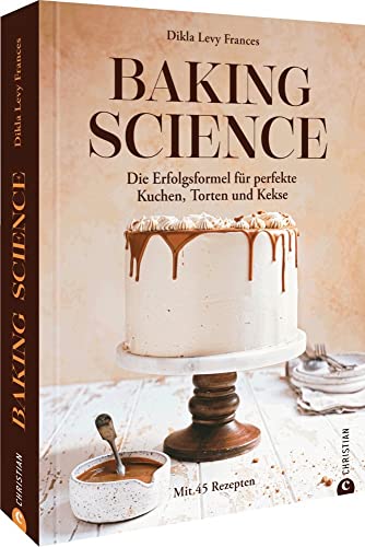 Backbuch – Baking Science: Die Erfolgsformel für perfekte Kuchen, Torten und Kekse. Mit 45 Rezepten und wissenschaftlich fundierter Erklärung der Zusammenhänge beim Backen von Christian Verlag GmbH