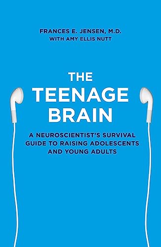 The Teenage Brain: A Neuroscientist's Survival Guide to Raising Adolescents and Young Adults