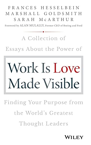 Work is Love Made Visible: A Collection of Essays About the Power of Finding Your Purpose From the World's Greatest Thought Leaders (Drucker Foundation Future Series) von Wiley