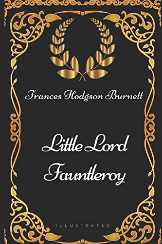 Little Lord Fauntleroy: By Frances Hodgson Burnett - Illustrated