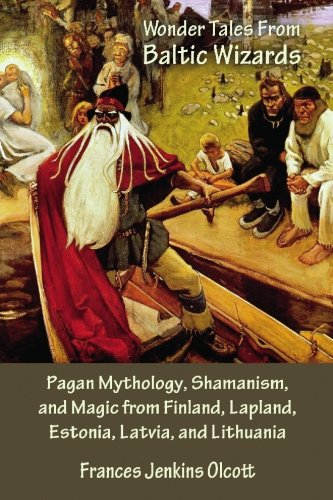 Wonder Tales from Baltic Wizards: Pagan Mythology, Shamanism, and Magic from Finland, Lapland, Estonia, Latvia, and Lithuania