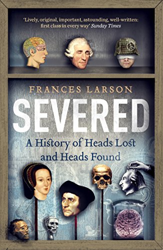 Severed: A History of Heads Lost and Heads Found von Granta Books