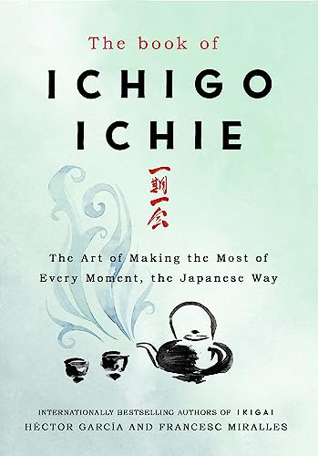 The Book of Ichigo Ichie: The Art of Making the Most of Every Moment, the Japanese Way von Quercus Publishing Plc