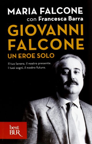 Giovanni Falcone un eroe solo. Il tuo lavoro, il nostro presente. I tuoi sogni, il nostro futuro (BUR Best BUR) von Rizzoli - RCS Libri