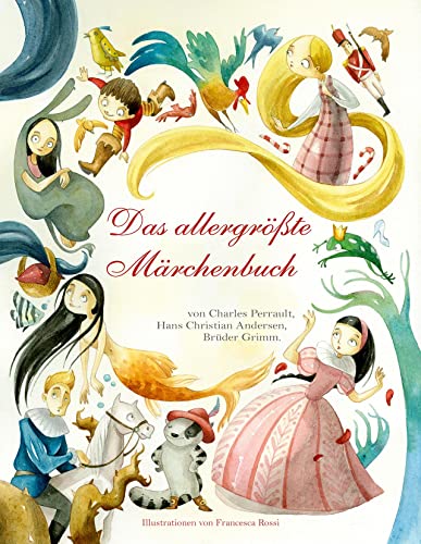 Das allergrößte Märchenbuch: Charles Perrault, Hans Christian Andersen, Brüder Grimm. Die schönsten Klassiker. Märchen-Sammlung für Kinder ab 5 ... Charles Perrault, Hans Christian Andersen von White Star Verlag